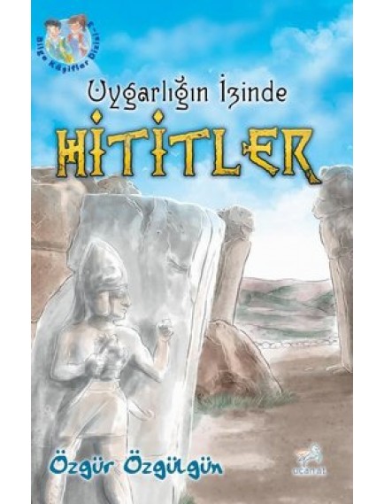 Uygarlığın İzinde Hititler - Özgür Özgülgün - Uçan At Yayınları