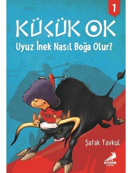 Uyuz İnek Nasıl Boğa Olur ? / Küçük Ok 1 - Şafak Tavkul - Erdem Yayınları