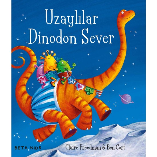 Uzaylılar Dinodon Sever - Claire Freedman - Beta Kids Yayınları