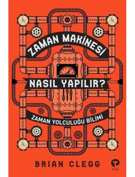 Zaman Makinesi Nasıl Yapılır? / Zaman Yolculuğu Bilimi - Brian Clegg - Turkuvaz Yayınları